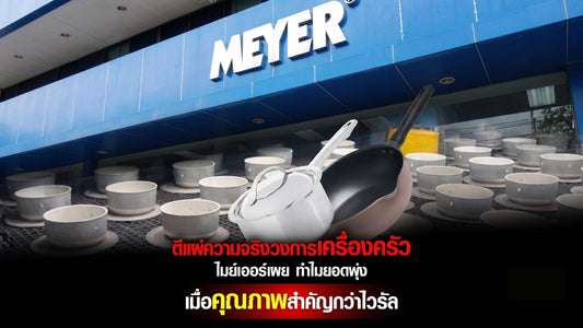 ตีแผ่ความจริงวงการเครื่องครัว Meyer เผย ทำไมยอดพุ่ง เมื่อคุณภาพสำคัญกว่าไวรัล